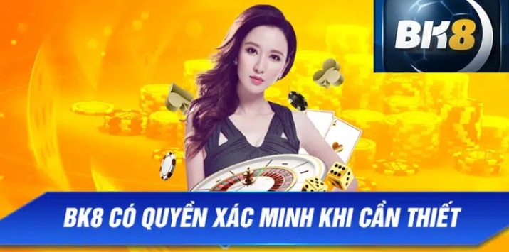 BK8 có quyền xác minh khi cần thiết