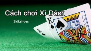 Cách chơi xì dách online cơ bản nhất cho người mới