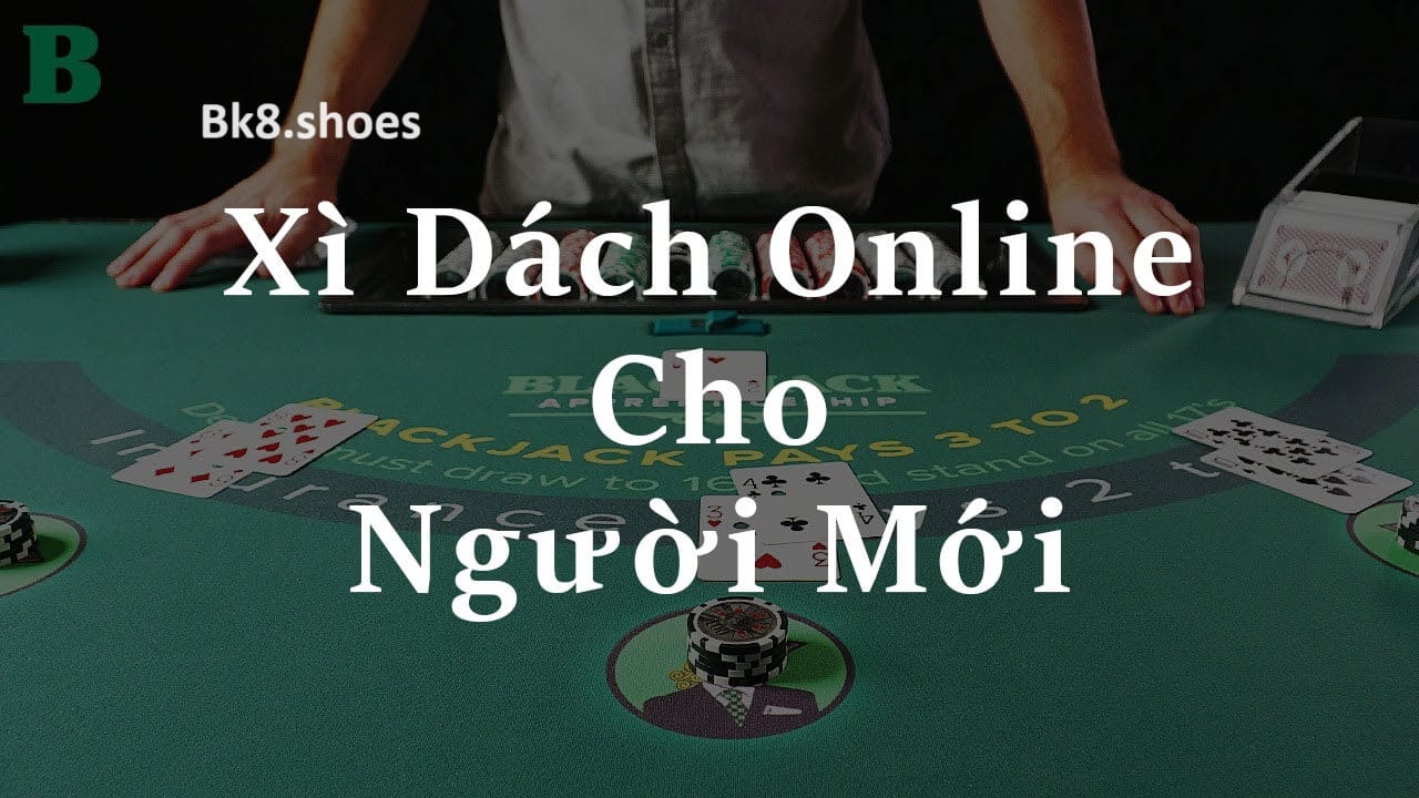 Cách chơi xì dách online cơ bản nhất cho người mới